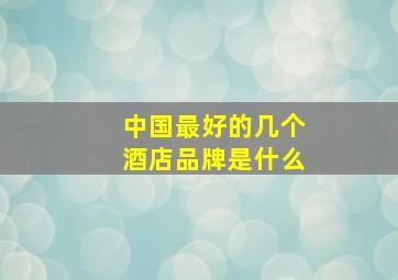 中国最好的几个酒店品牌是什么