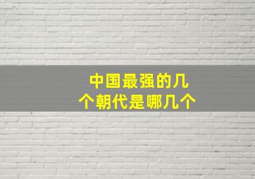 中国最强的几个朝代是哪几个