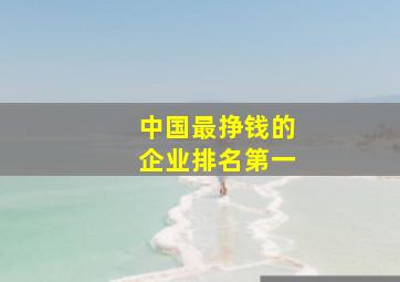 中国最挣钱的企业排名第一