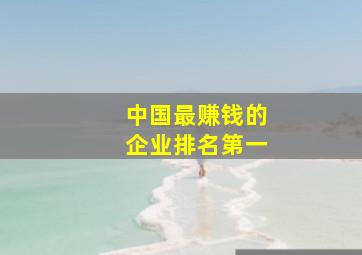 中国最赚钱的企业排名第一