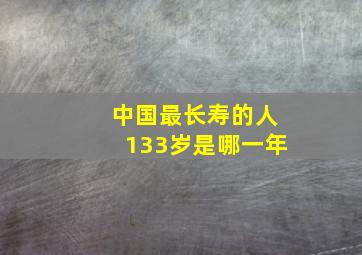 中国最长寿的人133岁是哪一年