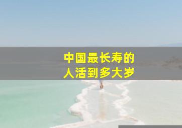 中国最长寿的人活到多大岁