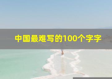 中国最难写的100个字字