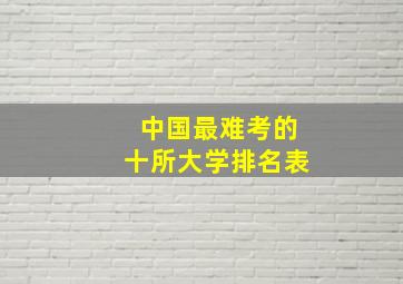 中国最难考的十所大学排名表