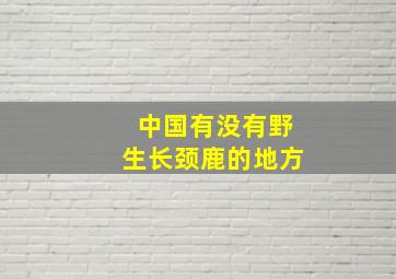 中国有没有野生长颈鹿的地方