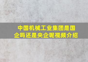 中国机械工业集团是国企吗还是央企呢视频介绍