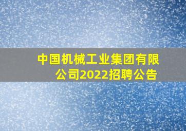 中国机械工业集团有限公司2022招聘公告