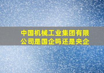 中国机械工业集团有限公司是国企吗还是央企