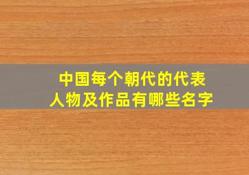 中国每个朝代的代表人物及作品有哪些名字