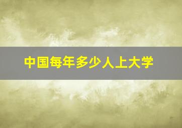 中国每年多少人上大学