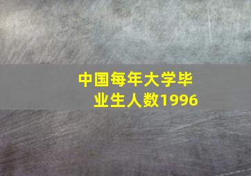 中国每年大学毕业生人数1996