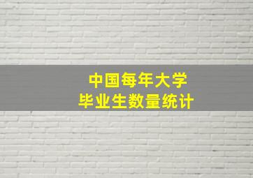 中国每年大学毕业生数量统计