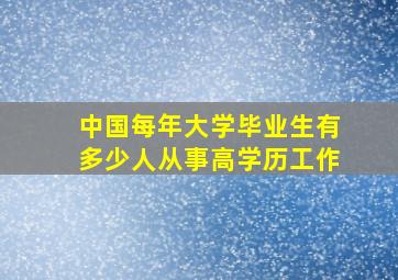 中国每年大学毕业生有多少人从事高学历工作