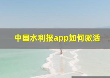 中国水利报app如何激活