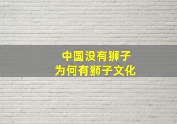 中国没有狮子为何有狮子文化