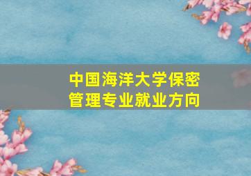 中国海洋大学保密管理专业就业方向