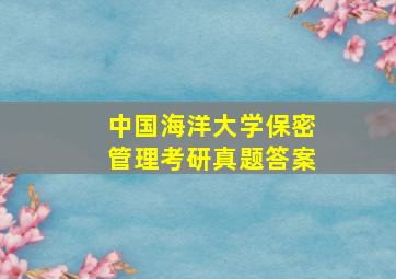 中国海洋大学保密管理考研真题答案