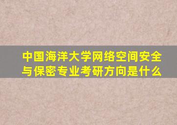 中国海洋大学网络空间安全与保密专业考研方向是什么