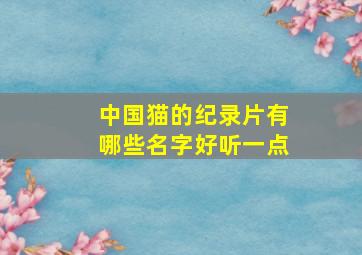 中国猫的纪录片有哪些名字好听一点