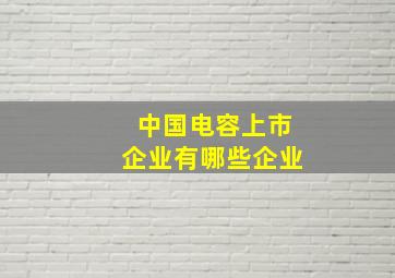 中国电容上市企业有哪些企业