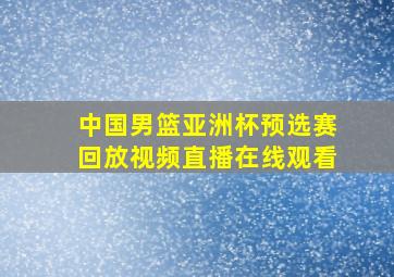 中国男篮亚洲杯预选赛回放视频直播在线观看