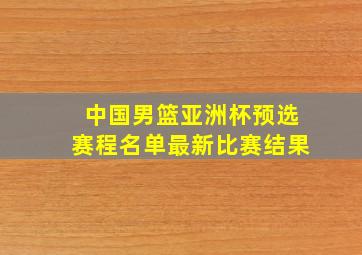 中国男篮亚洲杯预选赛程名单最新比赛结果