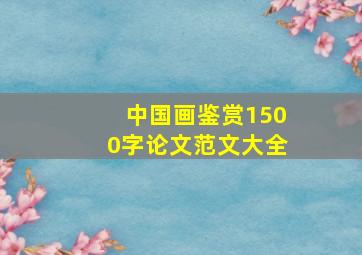 中国画鉴赏1500字论文范文大全