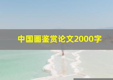 中国画鉴赏论文2000字