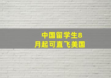 中国留学生8月起可直飞美国