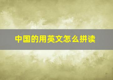 中国的用英文怎么拼读