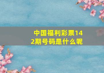 中国福利彩票142期号码是什么呢