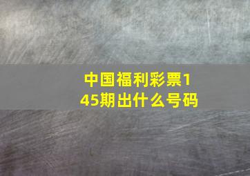 中国福利彩票145期出什么号码