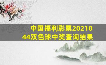 中国福利彩票2021044双色球中奖查询结果