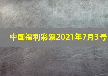 中国福利彩票2021年7月3号