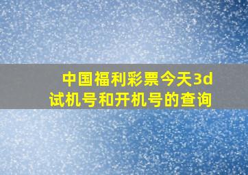 中国福利彩票今天3d试机号和开机号的查询