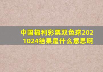 中国福利彩票双色球2021024结果是什么意思啊