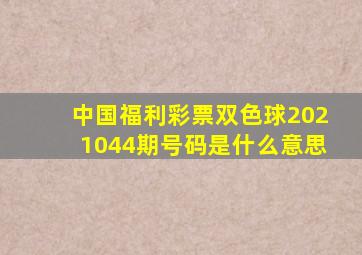 中国福利彩票双色球2021044期号码是什么意思