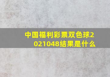 中国福利彩票双色球2021048结果是什么