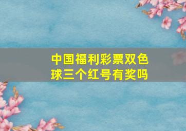 中国福利彩票双色球三个红号有奖吗