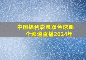 中国福利彩票双色球哪个频道直播2024年