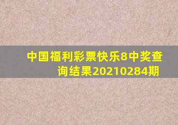 中国福利彩票快乐8中奖查询结果20210284期