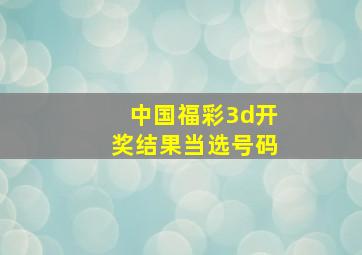 中国福彩3d开奖结果当选号码