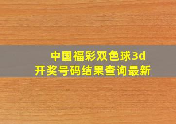 中国福彩双色球3d开奖号码结果查询最新