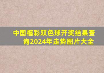 中国福彩双色球开奖结果查询2024年走势图片大全