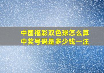 中国福彩双色球怎么算中奖号码是多少钱一注