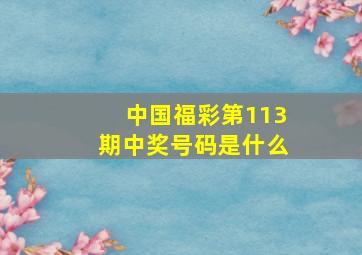 中国福彩第113期中奖号码是什么