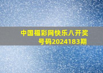 中国福彩网快乐八开奖号码2024183期