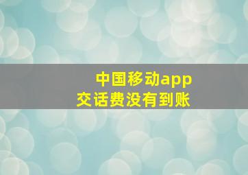 中国移动app交话费没有到账