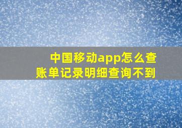 中国移动app怎么查账单记录明细查询不到