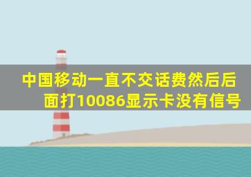 中国移动一直不交话费然后后面打10086显示卡没有信号